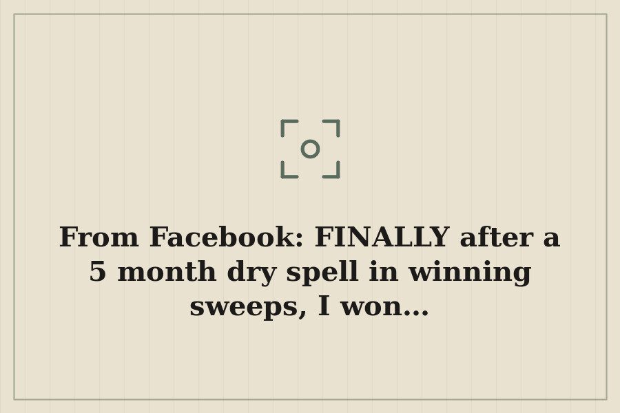 From Facebook: FINALLY after a 5 month dry spell in winning sweeps, I won… — cover
