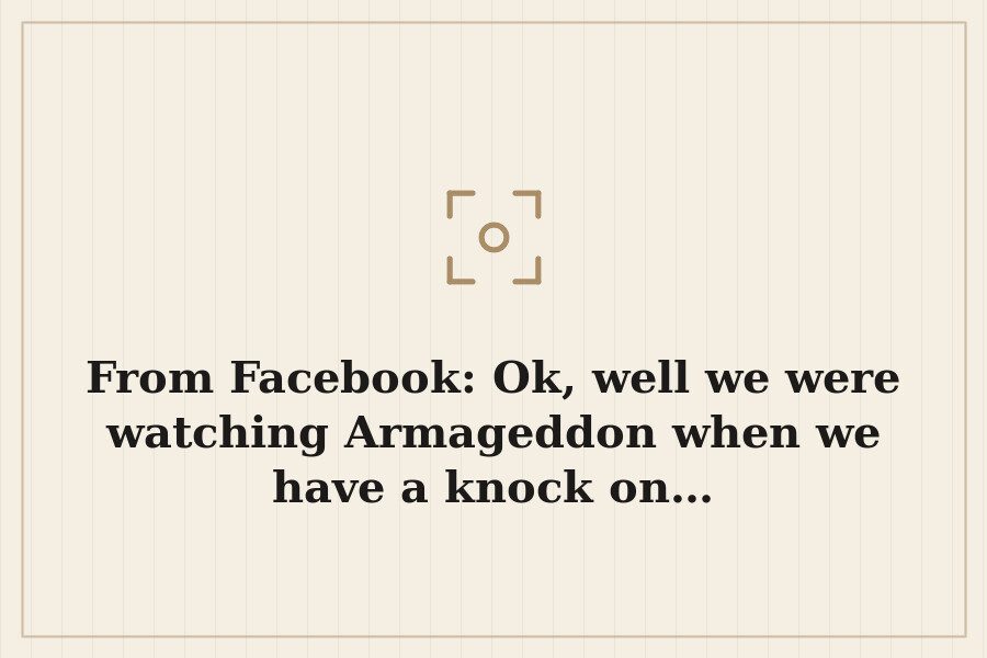 From Facebook: Ok, well we were watching Armageddon when we have a knock on… — cover