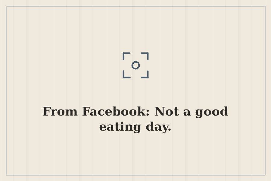 From Facebook: Not a good eating day. — cover
