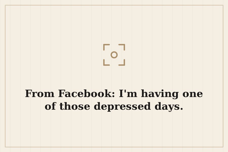 From Facebook: I'm having one of those depressed days. — cover