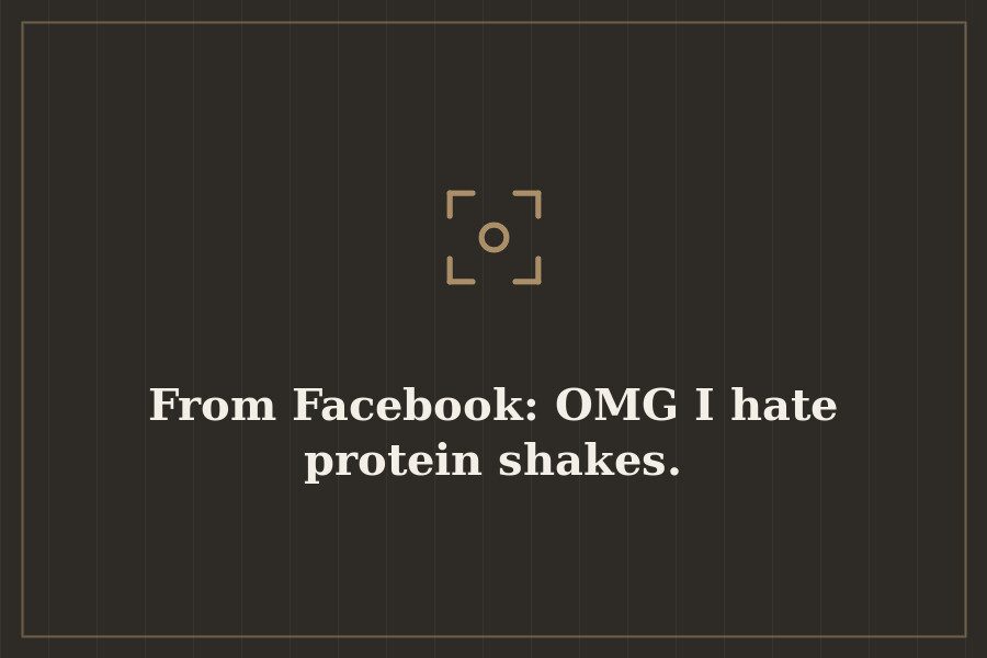 From Facebook: OMG I hate protein shakes. — cover