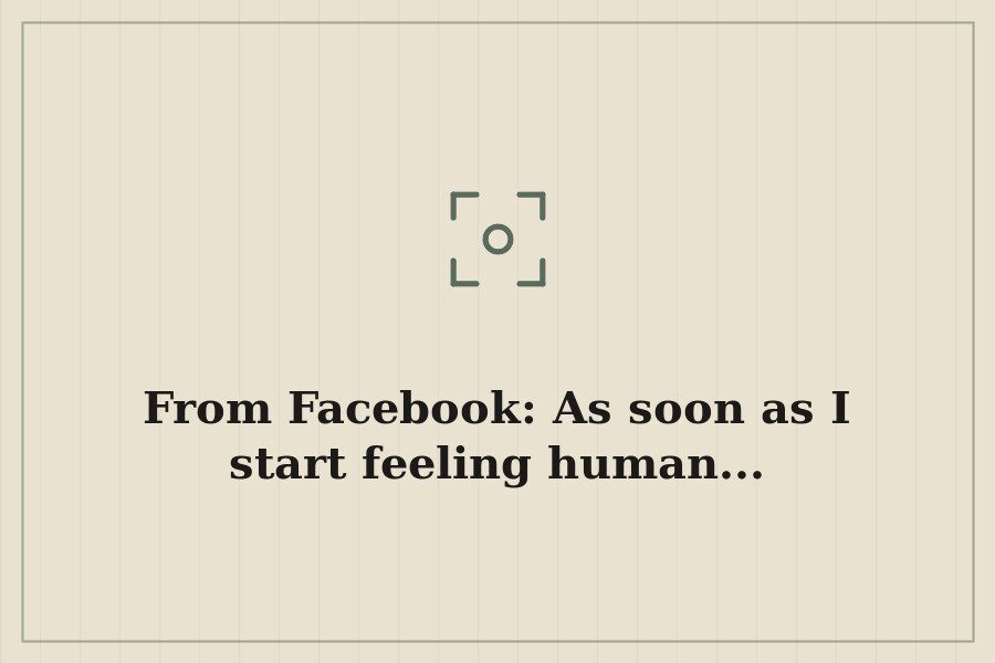 From Facebook: As soon as I start feeling human... — cover