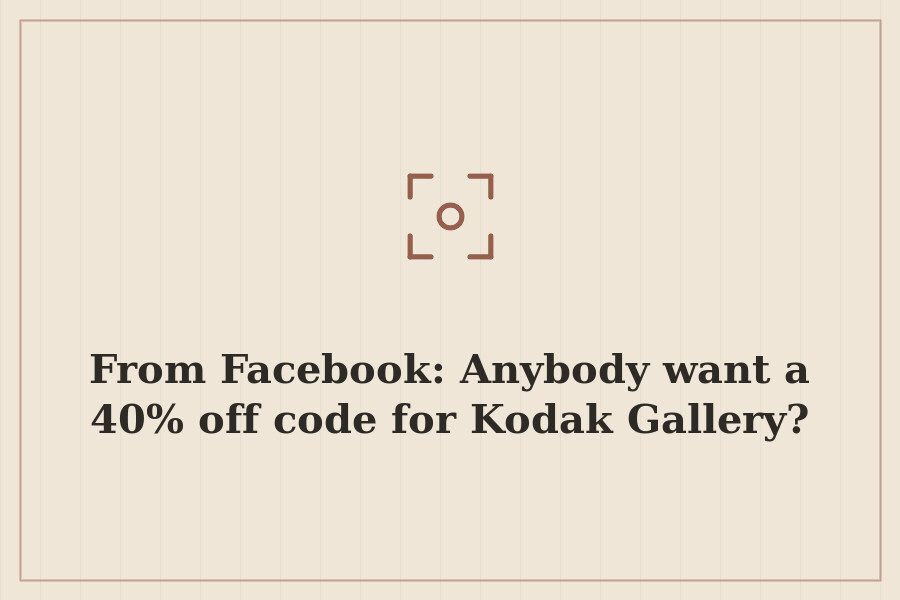 From Facebook: Anybody want a 40% off code for Kodak Gallery? — cover