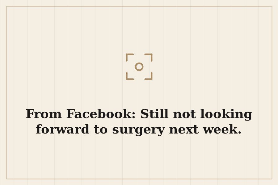 From Facebook: Still not looking forward to surgery next week. — cover