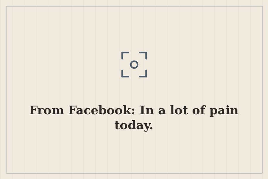 From Facebook: In a lot of pain today. — cover