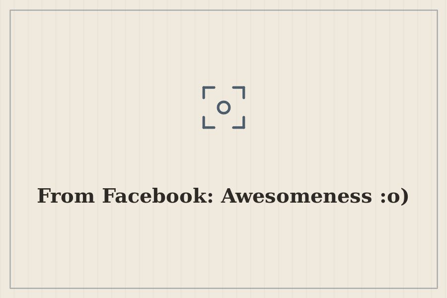 From Facebook: Awesomeness :o) — cover