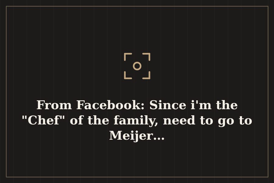 From Facebook: Since i'm the "Chef" of the family, need to go to Meijer… — cover