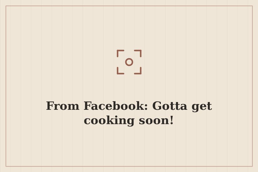 From Facebook: Gotta get cooking soon! — cover