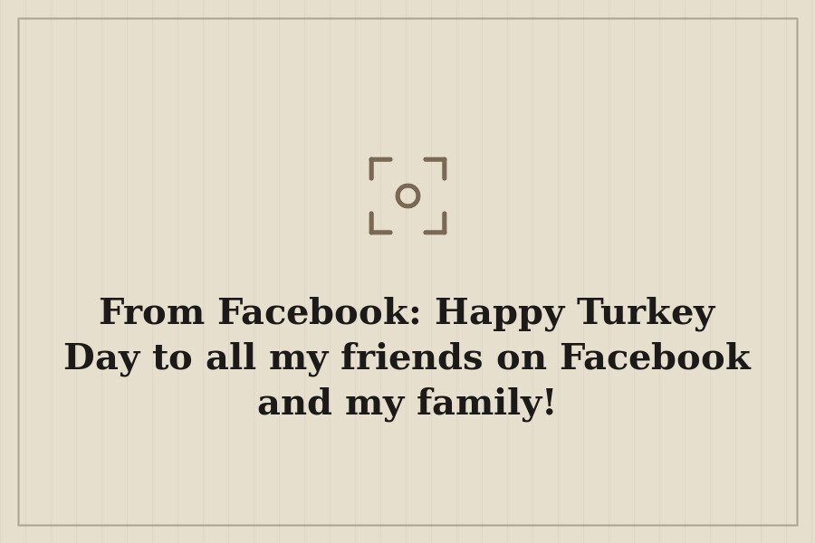 From Facebook: Happy Turkey Day to all my friends on Facebook and my family! — cover