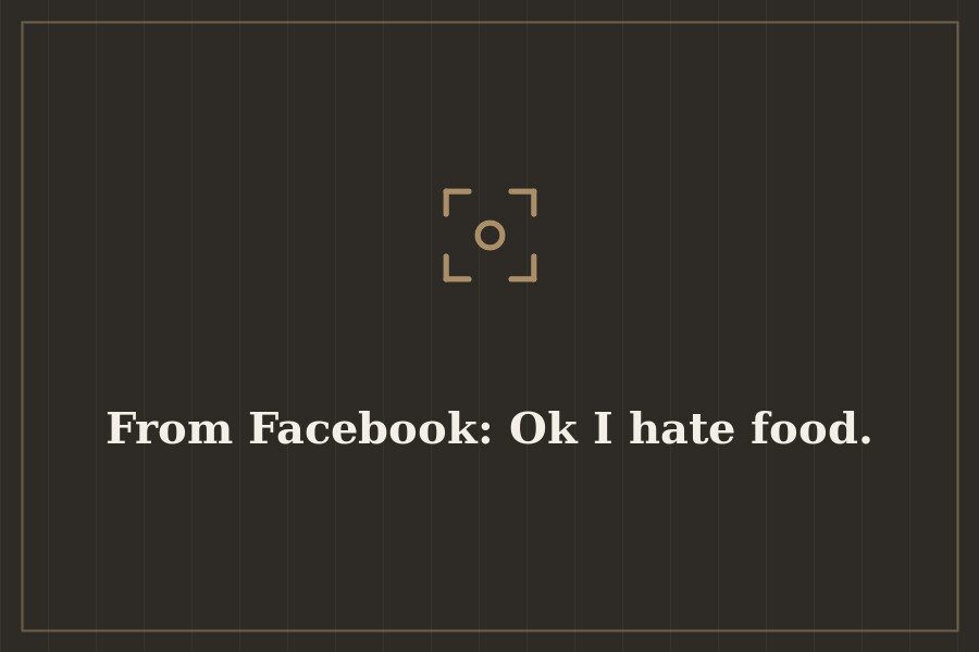 From Facebook: Ok I hate food. — cover