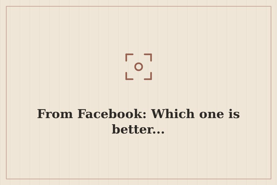 From Facebook: Which one is better... — cover