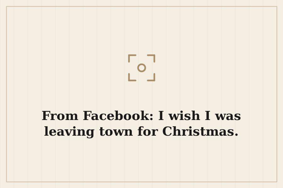 From Facebook: I wish I was leaving town for Christmas. — cover