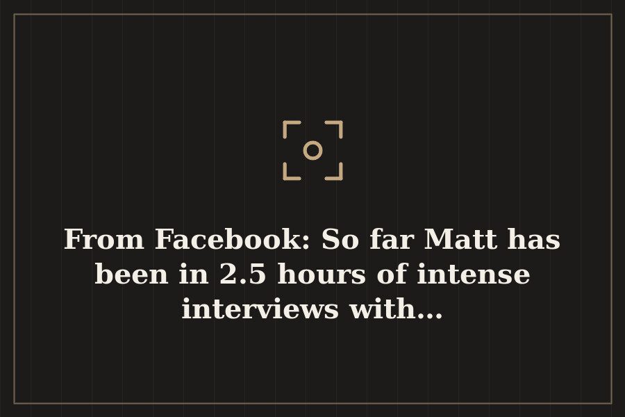 From Facebook: So far Matt has been in 2.5 hours of intense interviews with… — cover
