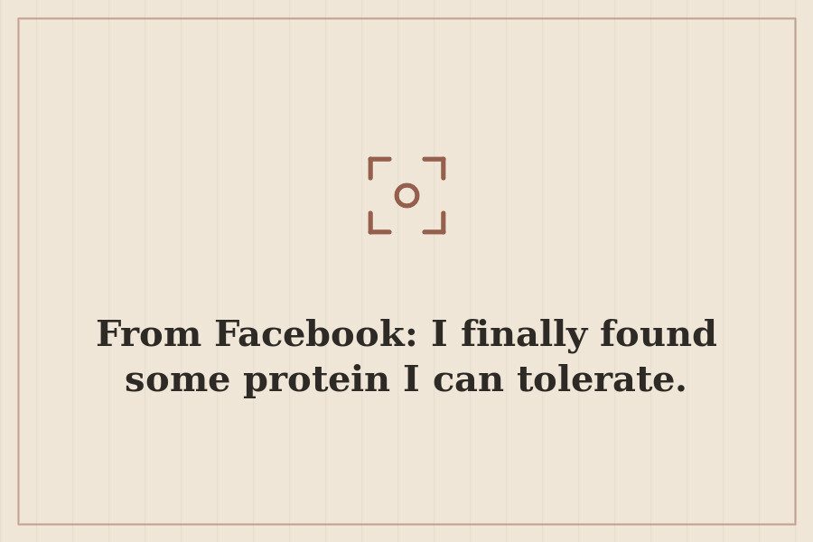 From Facebook: I finally found some protein I can tolerate. — cover