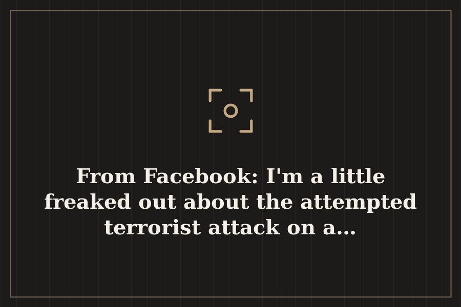 From Facebook: I'm a little freaked out about the attempted terrorist attack on a… — cover