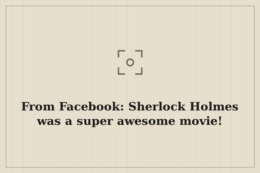 From Facebook: Sherlock Holmes was a super awesome movie! — cover