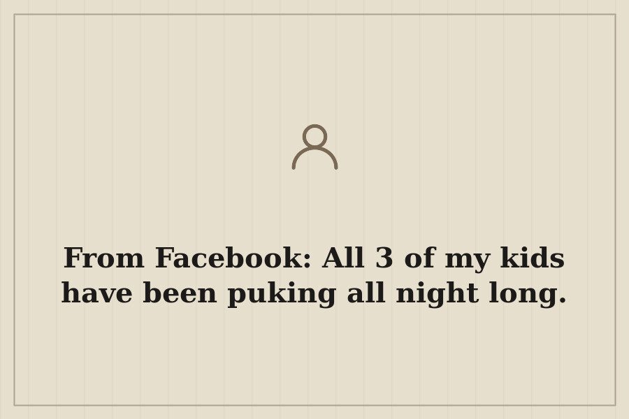 From Facebook: All 3 of my kids have been puking all night long. — cover