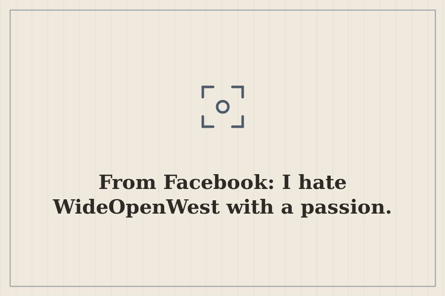 From Facebook: I hate WideOpenWest with a passion. — cover