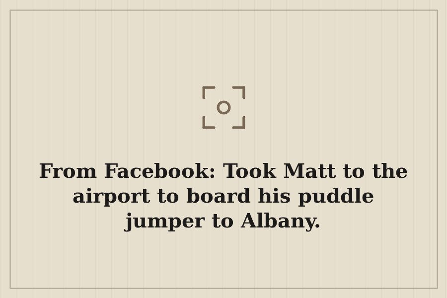 From Facebook: Took Matt to the airport to board his puddle jumper to Albany. — cover