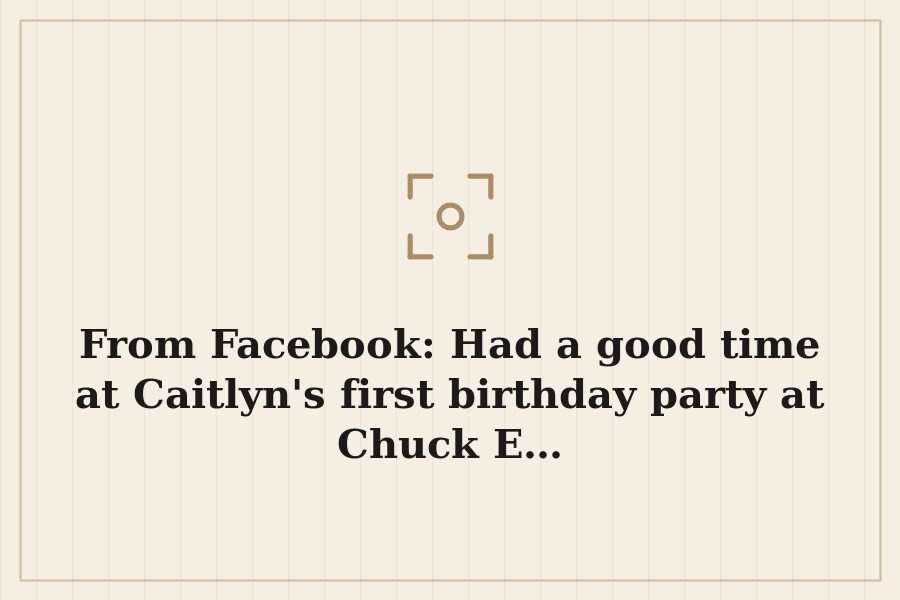 From Facebook: Had a good time at Caitlyn's first birthday party at Chuck E… — cover