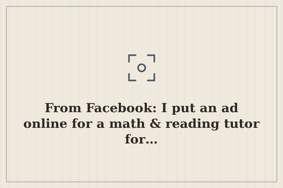 From Facebook: I put an ad online for a math & reading tutor for… — cover