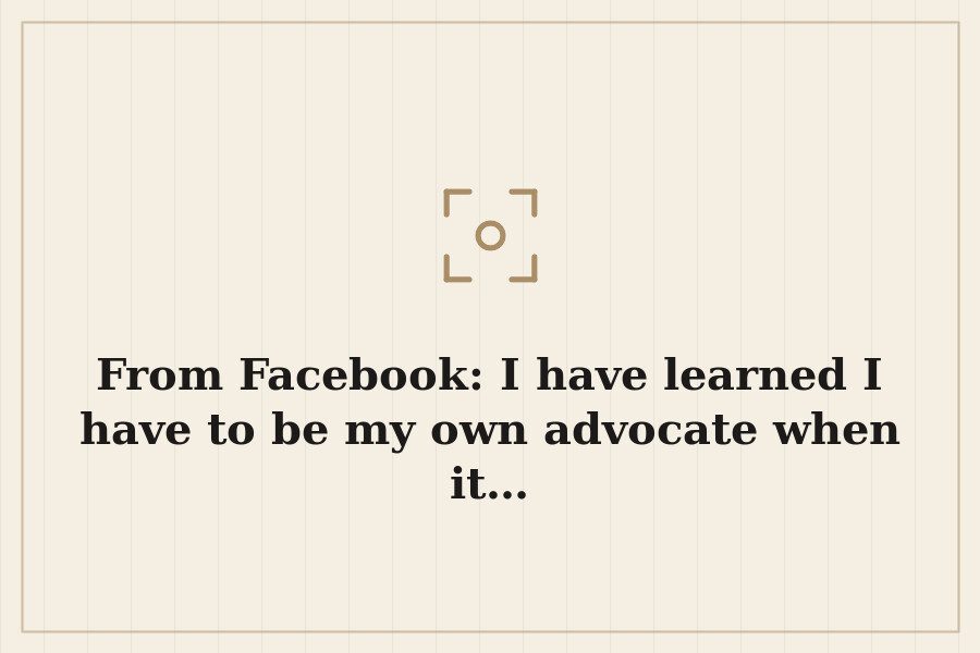 From Facebook: I have learned I have to be my own advocate when it… — cover