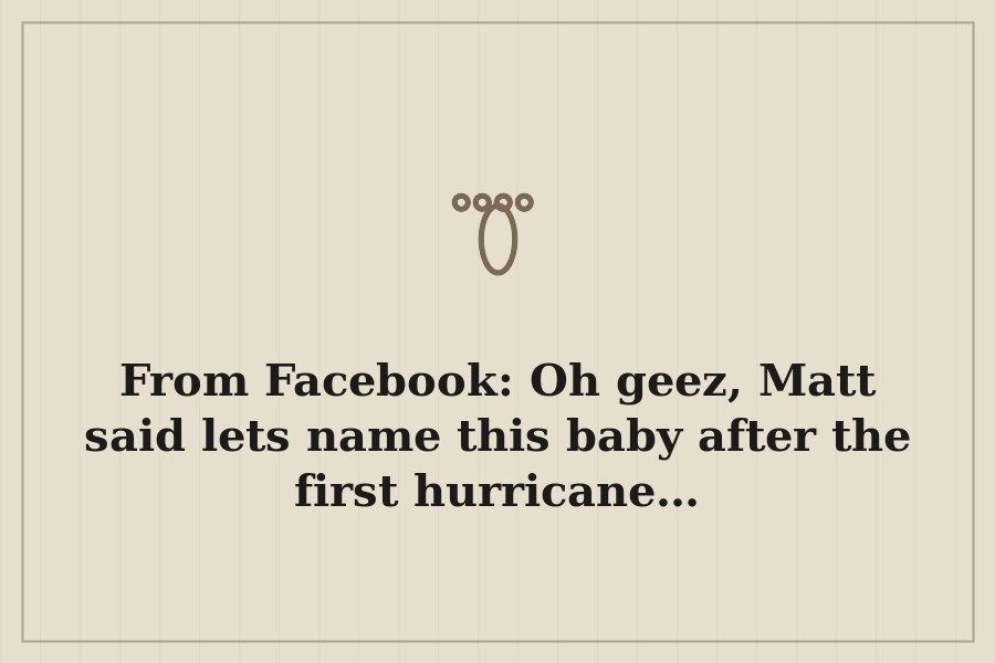 From Facebook: Oh geez, Matt said lets name this baby after the first hurricane… — cover