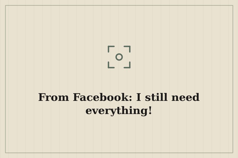 From Facebook: I still need everything! — cover