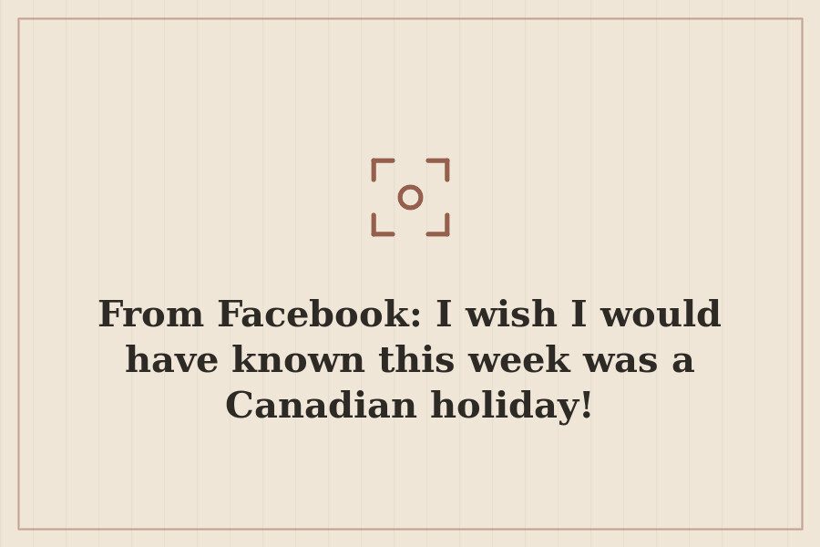 From Facebook: I wish I would have known this week was a Canadian holiday! — cover