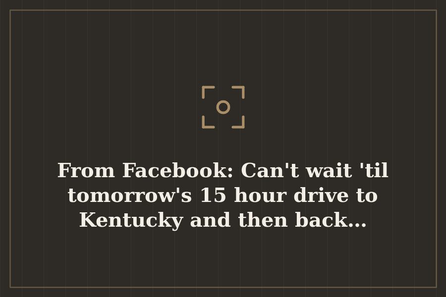 From Facebook: Can't wait 'til tomorrow's 15 hour drive to Kentucky and then back… — cover