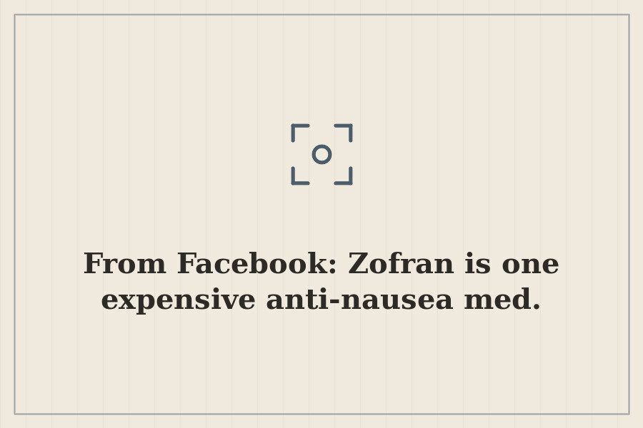 From Facebook: Zofran is one expensive anti nausea med. — cover