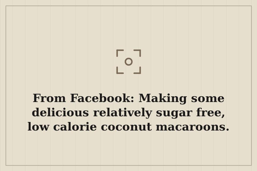 From Facebook: Making some delicious relatively sugar free, low calorie coconut macaroons. — cover