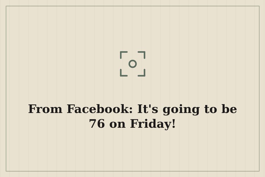 From Facebook: It's going to be 76 on Friday! — cover
