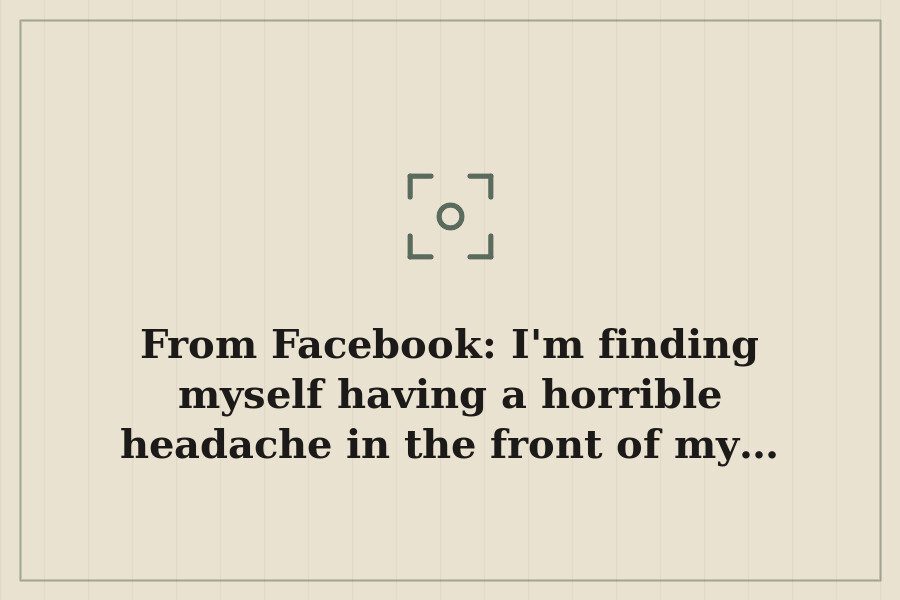 From Facebook: I'm finding myself having a horrible headache in the front of my… — cover