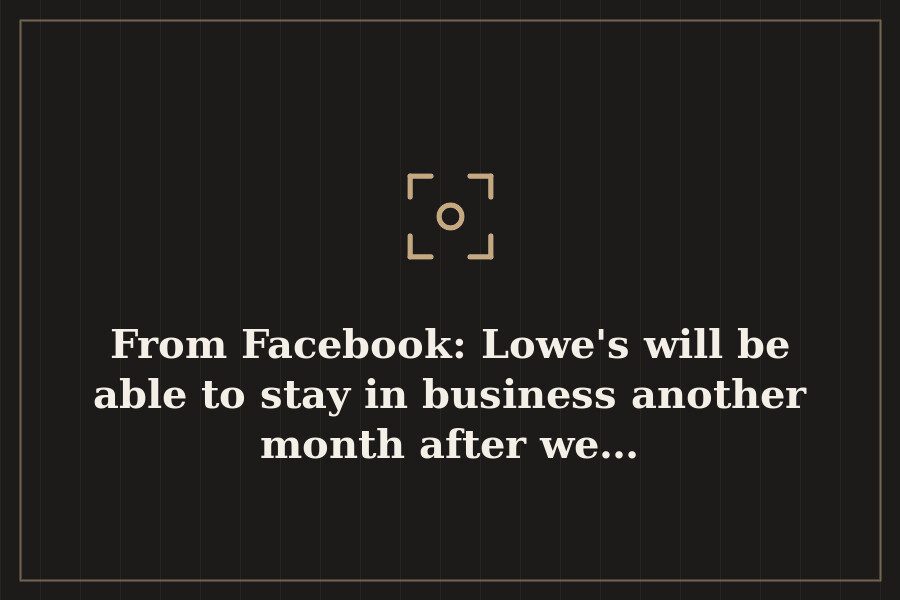 From Facebook: Lowe's will be able to stay in business another month after we… — cover