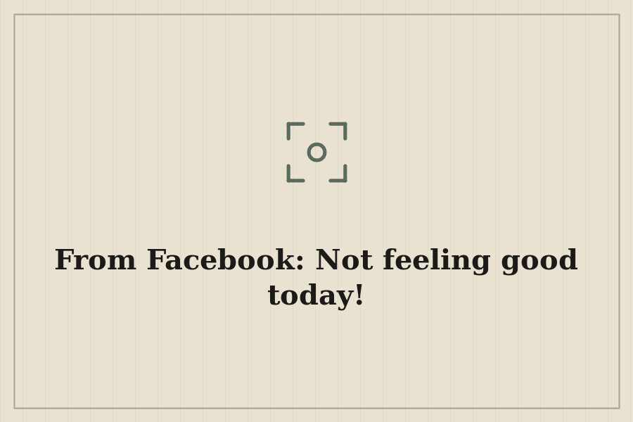 From Facebook: Not feeling good today! — cover
