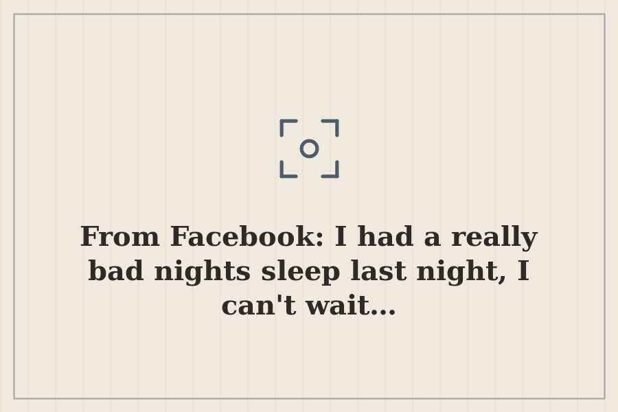 From Facebook: I had a really bad nights sleep last night, I can't wait… — cover