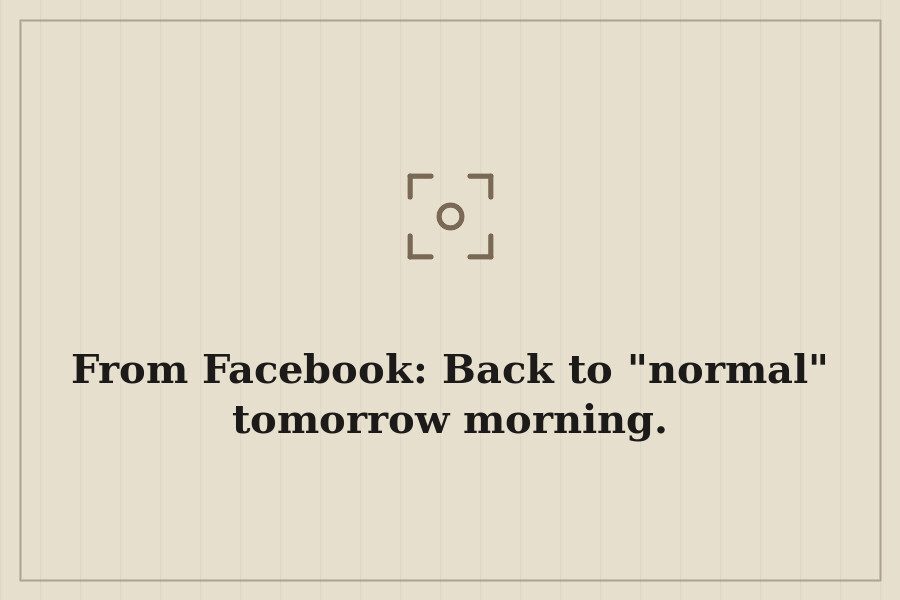 From Facebook: Back to "normal" tomorrow morning. — cover