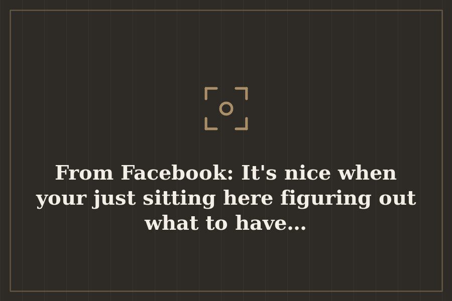 From Facebook: It's nice when your just sitting here figuring out what to have… — cover