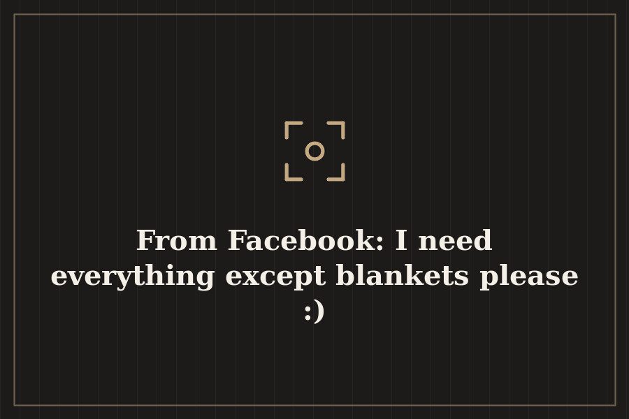 From Facebook: I need everything except blankets please :) — cover