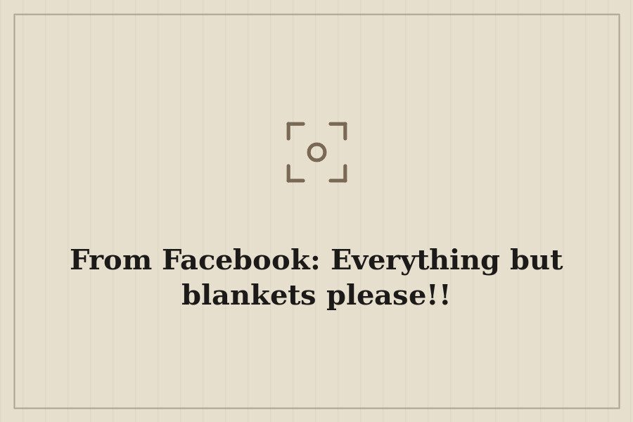 From Facebook: Everything but blankets please!! — cover